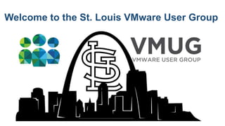 Welcome to the St. Louis VMware User Group
 