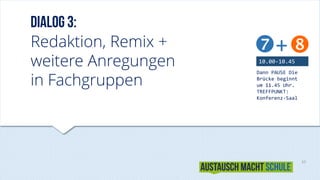 10
Redaktion, Remix +
weitere Anregungen
in Fachgruppen
10.00-10.45
Dann PAUSE Die
Brücke beginnt
um 11.45 Uhr.
TREFFPUNKT:
Konferenz-Saal
+
 