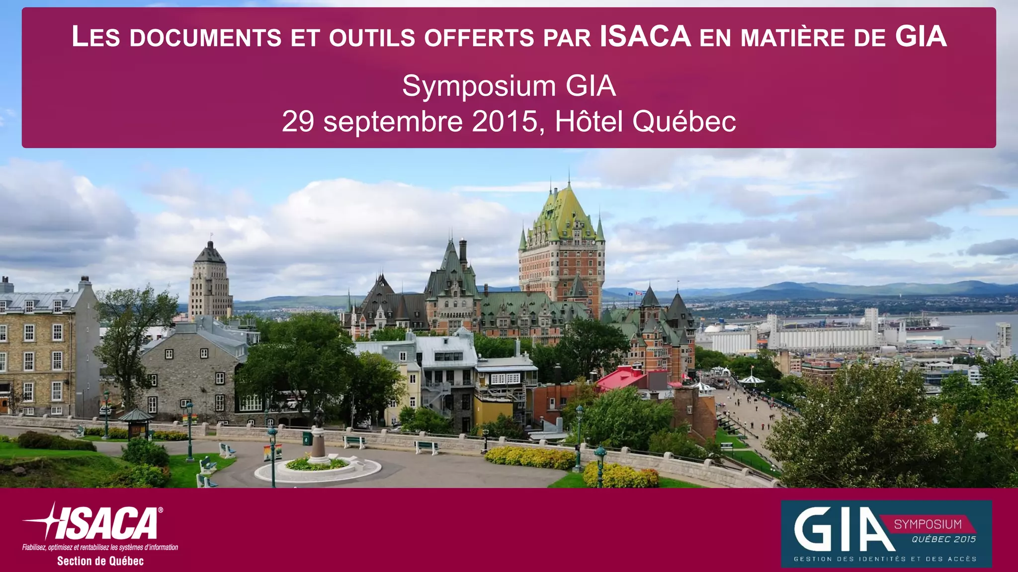 LES DOCUMENTS ET OUTILS OFFERTS PAR ISACA EN MATIÈRE DE GIA
Symposium GIA
29 septembre 2015, Hôtel Québec