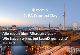 2. EA Connect Day
Alle reden über Microservices –
Wie haben wir es bei LeanIX gemacht?
André Christ
 