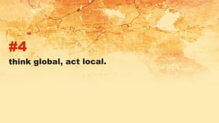 #4
think global, act local.
 