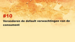 #10
Veranderen de default verwachtingen van de
consument
 