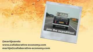 join the expedition!
@martijnarets
www.collaborative-economy.com
martijn@collaborative-economy.com
 
