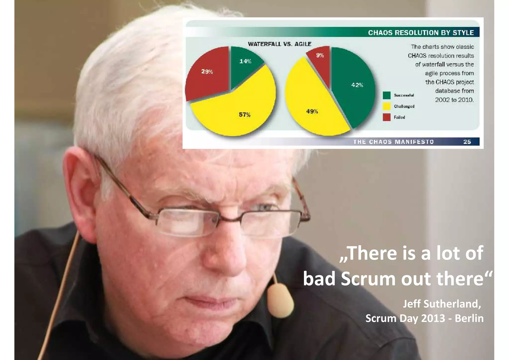„There is a lot of
bad Scrum out there“
Jeff Sutherland,
Scrum Day 2013 - Berlin
 