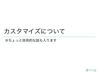カスタマイズについて
※ちょっと技術的な話も入ります
 