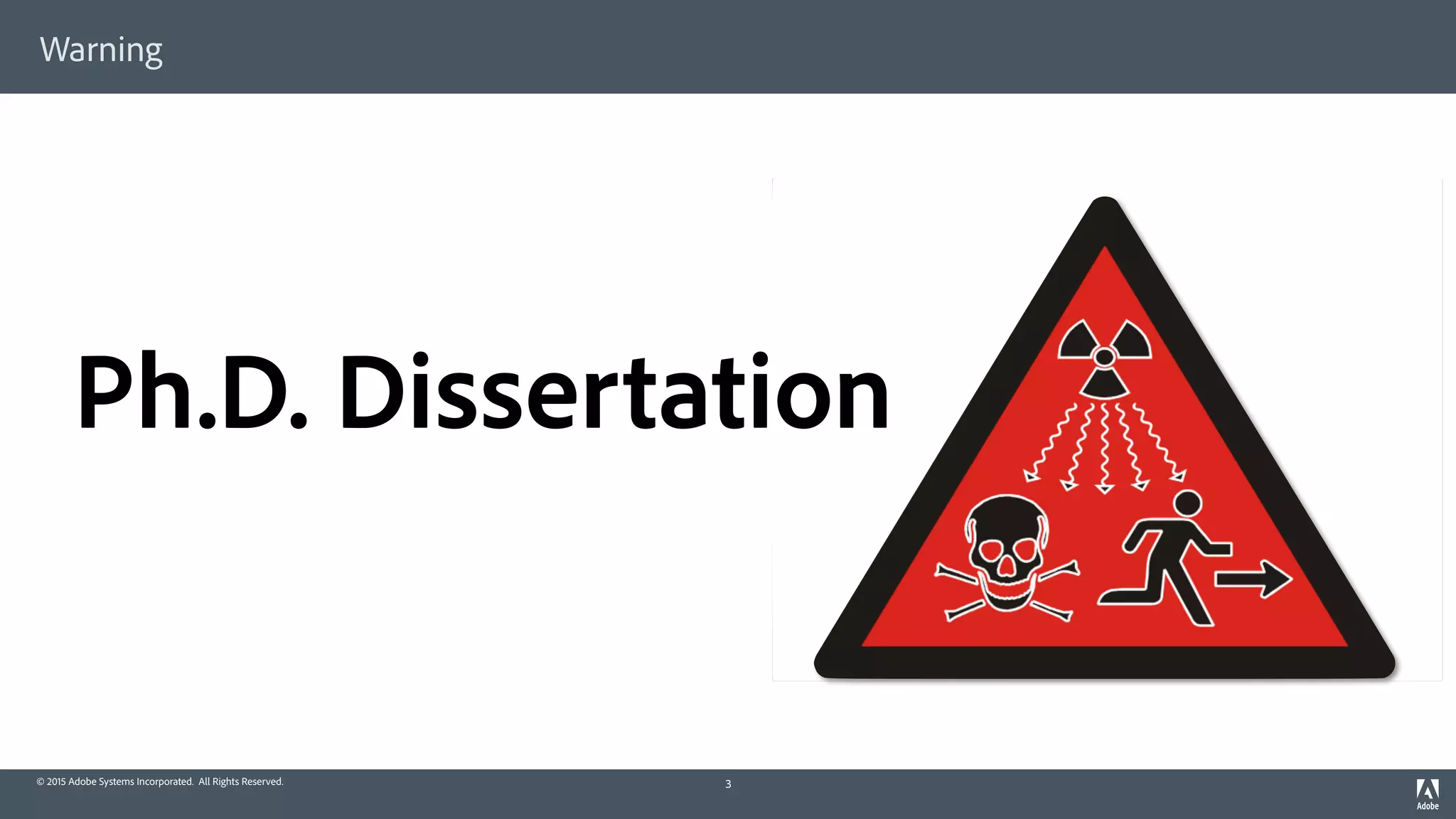 © 2015 Adobe Systems Incorporated. All Rights Reserved.
Warning
3
Ph.D. Dissertation 
 