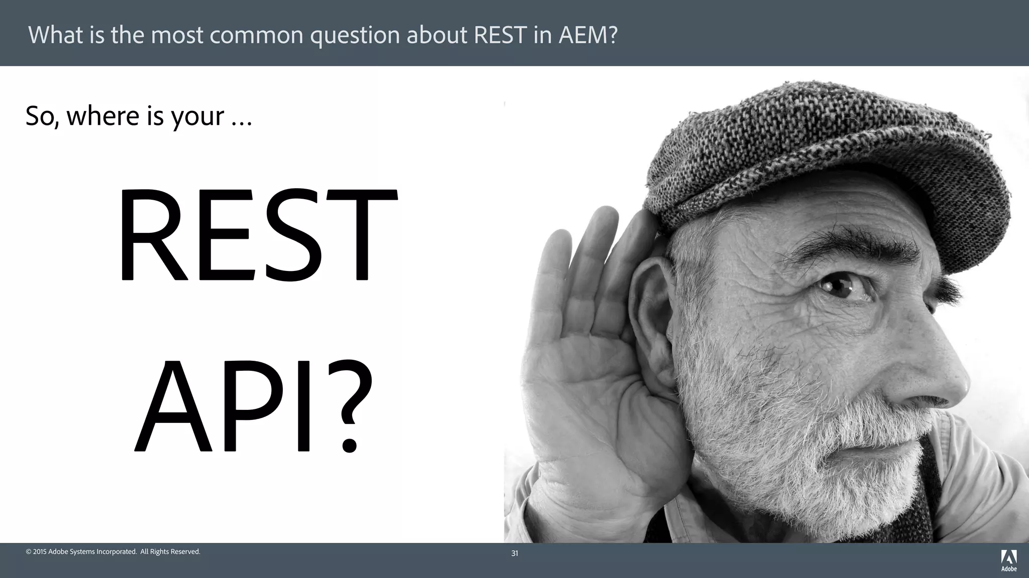 © 2015 Adobe Systems Incorporated. All Rights Reserved.
What is the most common question about REST in AEM?
31
REST 
API?
So, where is your …
 