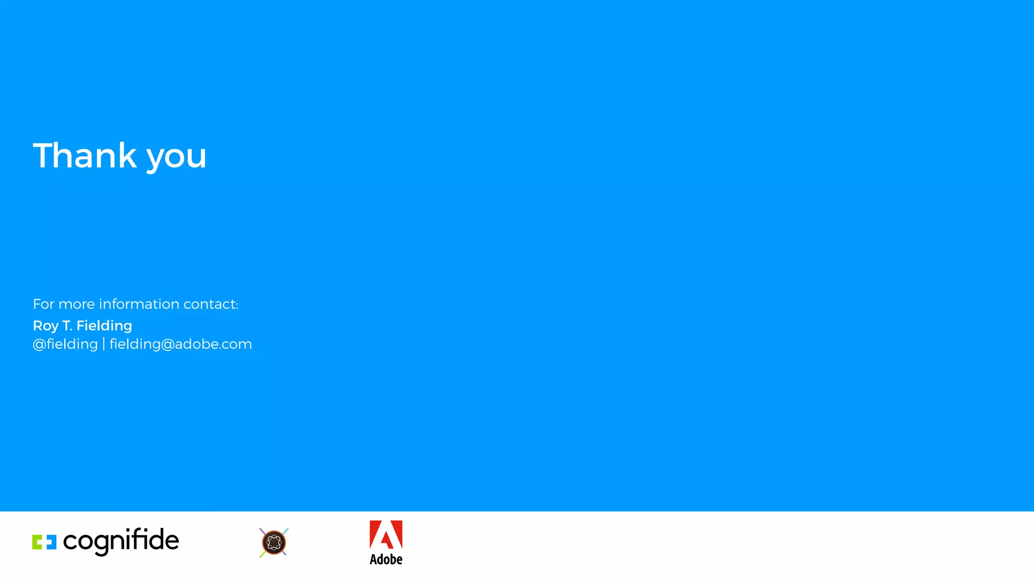 For more information contact:
Roy T. Fielding 
@fielding | fielding@adobe.com
Thank you
 