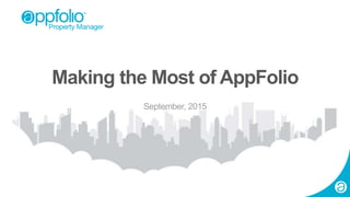 1 2015 © AppFolio, Inc. Confidential.
Making the Most of AppFolio
September, 2015
 