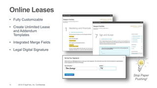 15 2015 © AppFolio, Inc. Confidential.
Online Leases
• Fully Customizable
• Create Unlimited Lease
and Addendum
Templates
• Integrated Merge Fields
• Legal Digital Signature
Stop Paper
Pushing!
 