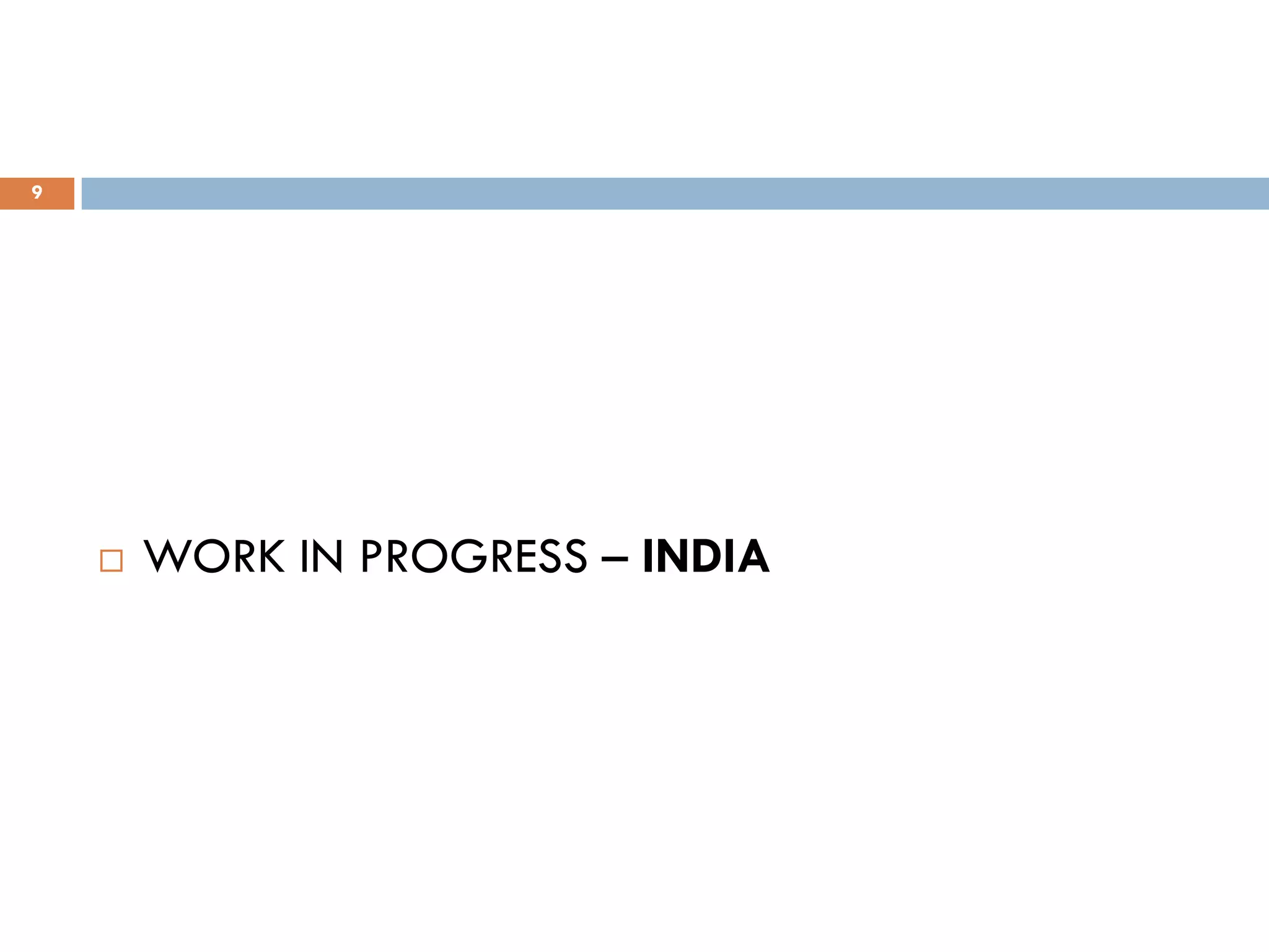 9
 WORK IN PROGRESS – INDIA
 