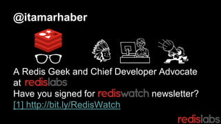 @itamarhaber
A Redis Geek and Chief Developer Advocate
at
Have you signed for newsletter?
[1] http://bit.ly/RedisWatch
 