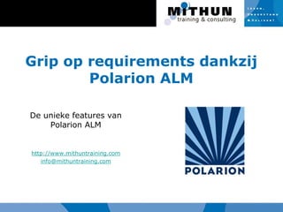 Grip op requirements dankzij
Polarion ALM
De unieke features van
Polarion ALM
http://www.mithuntraining.com
info@mithuntraining.com
 