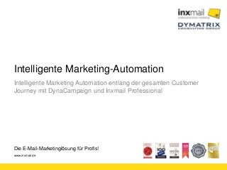 Die E-Mail-Marketinglösung für Profis!
www.inxmail.de
Intelligente Marketing-Automation
Intelligente Marketing Automation entlang der gesamten Customer
Journey mit DynaCampaign und Inxmail Professional
 