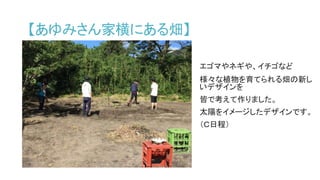 【あゆみさん家横にある畑】
エゴマやネギや、イチゴなど
様々な植物を育てられる畑の新し
いデザインを
皆で考えて作りました。
太陽をイメージしたデザインです。
（Ｃ日程）
 