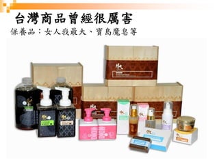 31
台灣商品曾經很厲害
保養品：女人我最大、寶島魔皂等
 