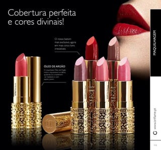 31376BeigeSuede
31380RedAttraction
31377PinkDelicacy
31379VioletDawn
113
ÓLEO DE ARGÃO
O requintado Óleo de Argão
nutre e rejuvenesce os lábios,
ajudando-os a manterem-
-se maleáveis e com
aspeto jovem.
MAQUILHAGEMwww.orilame.pt
113
O nosso batom
mais exclusivo, agora
em mais cinco tons
irresistíveis
Cobertura perfeita
e cores divinais!
31378FrostedRose
22746PinkSecret
 