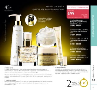 27
 Creme de Olhos Time
Reversing SkinGenist™ 15 ml.
24665 €26,00
 Leite de Limpeza
Multiações Time Reversing
SkinGenist™ 150 ml.
25261 €20,00
 Creme de Noite Time
Reversing SkinGenist™ 50 ml.
24184 €35,00
 Creme de Dia com SPF 15
Time Reversing SkinGenist™
50 ml.
24181 €35,00
Time Reversing CONJUNTO DE 5
APENAS
€99 POUPE
€57!
 Essência de Dia e de Noite
Time Reversing SkinGenist™
30 ml.
24217 €40,00
A rotina que ajuda a
PARECER ATÉ 8 ANOS MAIS NOVA*
2º PASSO. OLHOS
A zona do contorno dos olhos é muito delicada e é aqui que aparecem os primeiros sinais de
envelhecimento. Os cremes de olhos são desenvolvidos para combater as necessidades especiicas
da zona de contorno dos olhos, tais como círculos escuros, bolsas e rugas.
Os cremes de olhos têm uma textura mais leve e foram criados para penetrar nos poros mais reduzidos
da pele do contorno dos olhos. Os cremes de olhos Orilame não têm fragrância para reduzir o risco de
irritações.
3º PASSO. POTENCIAR
Os séruns são ideais para potenciar a sua rotina, pois contêm ingredientes ativos em elevada concentração,
numa textura leve, que é mais rapidamente absorvida, fazendo com que os ativos penetrem mais
profundamente n a pele.
4º PASSO. HIDRATAR
A utilização dos hidratantes antienvelhecimento de dia e de noite é o
passo inal indispensável para manter a sua pele jovem e saudável. Use
um creme de dia para proteger a pele durante o dia e o creme de noite
para ajudar a sua pele a recuperar enquanto descansa.
45+
*Testadoem103mulherescommaisde45anos.
2MINUTOS
vezes por dia
www.orilame.ptCUIDADOSDOROSTO





CÓDIGO DE CONJUNTO: 476910
Para pele madura
Cada conjunto inclui um
SACO PARA OFERTA
EXCLUSIVO
 
