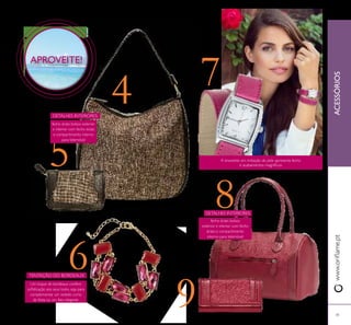 6
7
8
9 41
ACESSÓRIOSwww.orilame.pt
Um toque de bordeaux confere
soisticação aos seus looks, seja para
complementar um vestido curto
de festa ou um fato elegante.
TENTAÇÃO DO BORDEAUX
APROVEITE!
4
5
DETALHES INTERIORES:
fecho éclair, bolsos exterior
e interior com fecho éclair,
e compartimento interno
para telemóvel
fecho éclair, bolsos
exterior e interior com fecho
éclair, e compartimento
interno para telemóvel
DETALHES INTERIORES:
A bracelete em imitação de pele apresenta fecho
e acabamentos magníicos
 
