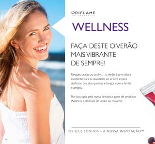 64
OS SEUS SONHOS – A NOSSA INSPIRAÇÃO™
WELLNESS
FAÇA DESTE OVERÃO
MAISVIBRANTE
DE SEMPRE!
Parques, praias ou jardins… o verão é uma altura
excelente para as atividades ao ar livre e para
desfrutar dos dias quentes e longos com a família
e amigos.
Por isso, opte pela nossa fantástica gama de produtos
Wellness e desfrute do verão ao máximo!
 