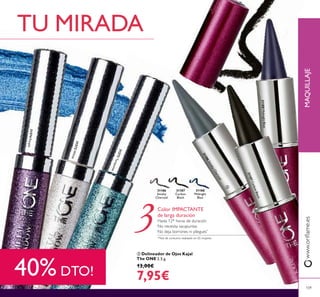 31572White
31573Turquoise
31574Purple
ቤ Delineador de Ojos Kajal
The ONE 2.5 g.
13,00€
7,95€
MAQUILLAJEwww.oriﬂame.es
TU MIRADA
*Test de consumo realizado en 65 mujeres
Hasta 12* horas de duración
No necesita sacapuntas
No deja borrones ni pliegues*
Color IMPACTANTE
de larga duración
31188
Midnight
Blue
31187
Carbon
Black
31186
Smoky
Charcoal
40% DTO!
109
ቤ
31188MidnightBlue
31187CarbonBlack
31186SmokyCharcoal
 