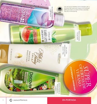 www.oriﬂame.es EN PORTADA
GEL DE DUCHA REFRESCANTE SWEDISH SPA es
el primero del mundo que cumple con el certiﬁcado
RSPO (formulado con aceite de Palma sostenible).
Más info en www.rspo.org
FRESCASANDÍA
YALOEVERA
REVITALIZA,HIDRATA
YREFRESCA
GELULTRA-
HIDRATANTECON
LECHEYMIEL
AROMATROPICAL
PORTODOTU
CUERPO
11
ቧ
ቨ
ቩ
ቪ
SÚPER
OFERTASDE
VERANO
¡TUSREBAJASFAVORITAS!
 
