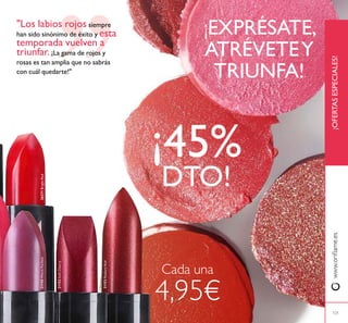 "Los labios rojos siempre
han sido sinónimo de éxito y esta
temporada vuelven a
triunfar. ¡La gama de rojos y
rosas es tan amplia que no sabrás
con cuál quedarte!"
¡OFERTASESPECIALES!www.oriﬂame.es
¡EXPRÉSATE,
ATRÉVETEY
TRIUNFA!
¡45%
DTO!
121
Cada una
4,95€
21145WarmFuchsia
21152SoftCherry
21153RadiantRed
26271BrightRed
 
