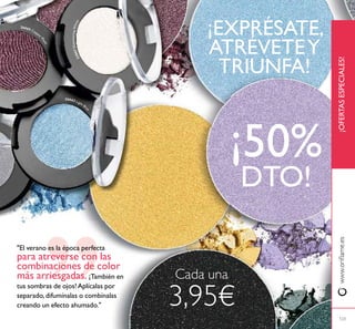 "El verano es la época perfecta
para atreverse con las
combinaciones de color
más arriesgadas. ¡También en
tus sombras de ojos!Aplícalas por
separado, difumínalas o combínalas
creando un efecto ahumado."
¡OFERTASESPECIALES!www.oriﬂame.es
¡EXPRÉSATE,
ATRÉVETEY
TRIUNFA!
¡50%
DTO!
Cada una
3,95€ 123
23867ShimmeringWhite
26665 Copper
Plum
26663 Light Blu
e
 