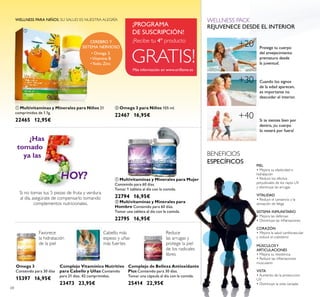 68
Más información en www.oriﬂame.es
GRATIS!
¡Recibe tu 4º producto
WELLNESS PARA NIÑOS. SU SALUD ES NUESTRA ALEGRÍA
ባ Omega 3 para Niños 105 ml.
22467 16,95€
ቢ Multivitaminas y Minerales para Niños 21
comprimidos de 1.1g.
22465 12,95€
¡PROGRAMA
DE SUSCRIPCIÓN!
• Omega 3
•Vitamina B
•Yodo, Zinc
CEREBRO Y
SISTEMA NERVIOSO
Favorece
la hidratación
de la piel
Reduce
las arrugas y
protege la piel
de los radicales
libres
Cabello más
espeso y uñas
más fuertes
¿Has
tomado
ya las
Si no tomas tus 5 piezas de fruta y verdura
al día, asegúrate de compensarlo tomando
complementos nutricionales.
HOY?
ባ Multivitaminas y Minerales para
Hombre Contenido para 60 días.
Tomar una tableta al día con la comida.
22795 16,95€
ቢ Multivitaminas y Minerales para Mujer
Contenido para 60 días.
Tomar 1 tableta al día con la comida.
22794 16,95€
Omega 3
Contenido para 30 días
15397 16,95€
Complejo de Belleza Antioxidante
Plus Contenido para 30 días.
Tomar una cápsula al día con la comida.
25414 22,95€
Complejo Vitamínico Nutritivo
para Cabello y Uñas Contenido
para 21 días. 42 comprimidos.
23473 23,95€
BENEFICIOS
ESPECÍFICOS
PIEL
• Mejora su elasticidad e
hidratación
• Reduce los efectos
perjudiciales de los rayos UV
y disminuye las arrugas
VITALIDAD
• Reduce el cansancio y la
sensación de fatiga
SISTEMA INMUNITARIO
• Mejora las defensas
• Disminuye las inﬂamaciones
CORAZÓN
• Mejora la salud cardiovascular
y reduce el colesterol
MÚSCULOSY
ARTICULACIONES
• Mejora su resistencia
• Reduce las inﬂamaciones
musculares
VISTA
• Aumento de la protecccion
UV
• Disminuye la vista cansada
Protege tu cuerpo
del envejecimiento
prematuro desde
la juventud.
Cuando los signos
de la edad aparecen,
es importante no
descuidar el interior.
Si te sientes bien por
dentro, ¡tu cuerpo
lo notará por fuera!
WELLNESS PACK
REJUVENECE DESDE EL INTERIOR
+20
+30
+40
ቢ
ባ
ቢ ባ
 
