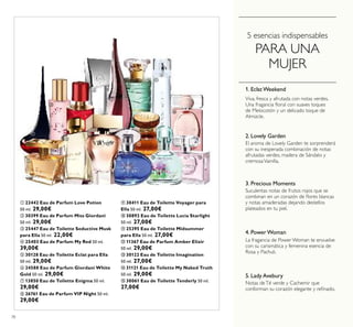 78
ቢ 22442 Eau de Parfum Love Potion
50 ml. 29,00€
ባ 30399 Eau de Parfum Miss Giordani
50 ml. 29,00€
ቤ 25447 Eau de Toilette Seductive Musk
para Ella 50 ml. 22,00€
ብ 25403 Eau de Parfum My Red 50 ml.
39,00€
ቦ 30128 Eau de Toilette Eclat para Ella
50 ml. 29,00€
ቧ 24588 Eau de Parfum Giordani White
Gold 50 ml. 29,00€
ቨ 13850 Eau de Toilette Enigma 50 ml.
29,00€
ቩ 26761 Eau de Parfum VIP Night 50 ml.
29,00€
ቪ 30411 Eau de Toilette Voyager para
Ella 50 ml. 27,00€
ቫ 30892 Eau de Toilette Lucia Starlight
50 ml. 27,00€
ቭ 25395 Eau de Toilette Midsummer
para Ella 50 ml. 27,00€
ቮ 11367 Eau de Parfum Amber Elixir
50 ml. 29,00€
ቯ 30122 Eau de Toilette Imagination
50 ml. 27,00€
ተ 31121 Eau de Toilette My Naked Truth
50 ml. 29,00€
ቱ 30061 Eau de Toilette Tenderly 50 ml.
27,00€
Viva, fresca y afrutada con notas verdes.
Una fragancia ﬂoral con suaves toques
de Melocotón y un delicado toque de
Almizcle.
1. Eclat Weekend
2. Lovely Garden
El aroma de Lovely Garden te sorprenderá
con su inesperada combinación de notas
afrutadas verdes, madera de Sándalo y
cremosaVainilla.
4. Power Woman
La fragancia de Power Woman te envuelve
con su carismática y femenina esencia de
Rosa y Pachuli.
3. Precious Moments
Suculentas notas de frutos rojos que se
combinan en un corazón de ﬂores blancas
y notas amaderadas dejando destellos
plateados en tu piel.
5. Lady Avebury
Notas deTé verde y Cachemir que
conforman su corazón elegante y reﬁnado.
5 esencias indispensables
PARA UNA
MUJER
ቢ
ባ
ቤ ብ
ቦ
ቧ
ቨ
ቩ
ቪ
ቫ
ቭ
ቮ
ቯ
ተ
ቱ
 