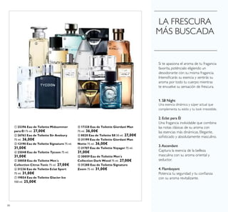 88
1. S8 Night
Una esencia dinámica y súper actual que
complementa tu estilo y tu look irresistible.
2. Eclat para Él
Una fragancia inolvidable que combina
las notas clásicas de su aroma con
las esencias más dinámicas. Elegante,
soﬁsticado y absolutamente masculino.
3.Ascendant
Captura la esencia de la belleza
masculina con su aroma oriental y
seductor.
4. Flamboyant
Potencia tu seguridad y tu conﬁanza
con su aroma revitalizante.
LA FRESCURA
MÁS BUSCADA
Si te apasiona el aroma de tu fragancia
favorita, poténcialo eligiendo un
desodorante con su misma fragancia.
Intensiﬁcarás su esencia y sentirás su
aroma por todo tu cuerpo mientras
te envuelve su sensación de frescura.
ቢ 25396 Eau de Toilette Midsummer
para Él 75 ml. 27,00€
ባ 26763 Eau de Toilette Sir Avebury
75 ml. 36,00€
ቤ 12190 Eau de Toilette Signature 75 ml.
31,00€
ብ 25048 Eau de Toilette Tycoon 75 ml.
31,00€
ቦ 30058 Eau de Toilette Men´s
Collection Citrus Tonic 75 ml. 27,00€
ቧ 31236 Eau de Toilette Eclat Sport
75 ml. 31,00€
ቨ 19854 Eau de Toilette Glacier Ice
100 ml. 25,00€
ቩ 17328 Eau de Toilette Giordani Man
75 ml. 36,00€
ቪ 8020 Eau de Toilette S8 50 ml. 27,00€
ቫ 31199 Eau de Toilette Giordani Man
Notte 75 ml. 36,00€
ቭ 21707 Eau de Toilette Voyager 75 ml.
31,00€
ቮ 30059 Eau de Toilette Men´s
Collection Dark Wood 75 ml. 27,00€
ቯ 31288 Eau de Toilette Signature
Zoom 75 ml. 31,00€
ቢ
ባ
ቤ
ብ
ቦ
ቧ
ቨ
ቩ
ቪ
ቫ
ቭ
ቮ
ቯ
 