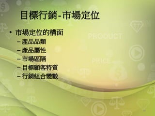 49
目標行銷-市場定位
• 市場定位的構面
– 產品品類
– 產品屬性
– 市場區隔
– 目標顧客特質
– 行銷組合變數
 