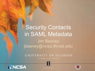 Security Contacts
in SAML Metadata
Jim Basney
jbasney@ncsa.illinois.edu
 
