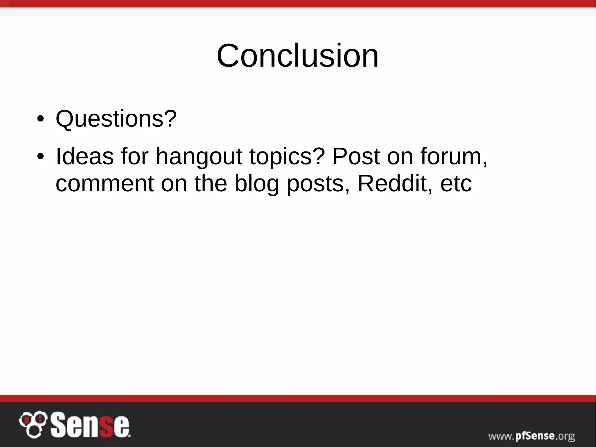 Conclusion
● Questions?
● Ideas for hangout topics? Post on forum,
comment on the blog posts, Reddit, etc
 