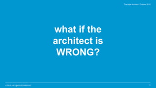 © 2015 IHS @AGILECHRISYYC
what if the
architect is
WRONG?
11
The Agile Architect / October 2015
 