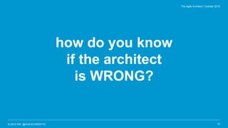 © 2015 IHS @AGILECHRISYYC
how do you know
if the architect
is WRONG?
12
The Agile Architect / October 2015
 