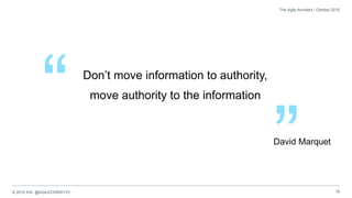 © 2015 IHS @AGILECHRISYYC 19
The Agile Architect / October 2015
Don’t move information to authority,
move authority to the information
”
“ David Marquet
 