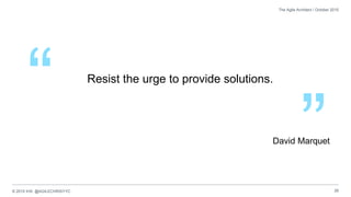 © 2015 IHS @AGILECHRISYYC 26
The Agile Architect / October 2015
Resist the urge to provide solutions.
”
“ David Marquet
 