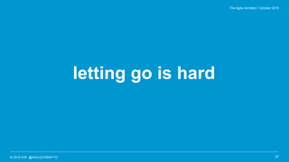 © 2015 IHS @AGILECHRISYYC
letting go is hard
27
The Agile Architect / October 2015
 