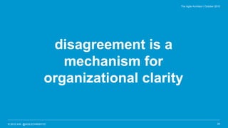 © 2015 IHS @AGILECHRISYYC
disagreement is a
mechanism for
organizational clarity
34
The Agile Architect / October 2015
 