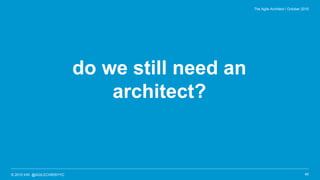 © 2015 IHS @AGILECHRISYYC
do we still need an
architect?
40
The Agile Architect / October 2015
 