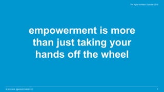 © 2015 IHS @AGILECHRISYYC
empowerment is more
than just taking your
hands off the wheel
4
The Agile Architect / October 2015
 
