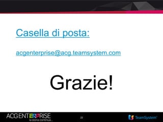22
Grazie!
Casella di posta:
acgenterprise@acg.teamsystem.com
 