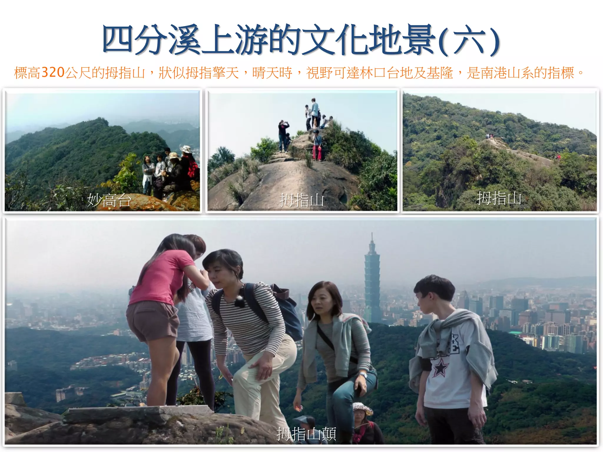 四分溪上游的文化地景(六)
拇指山妙高台
拇指山顛
標高320公尺的拇指山，狀似拇指擎天，晴天時，視野可達林口台地及基隆，是南港山系的指標。
拇指山
 