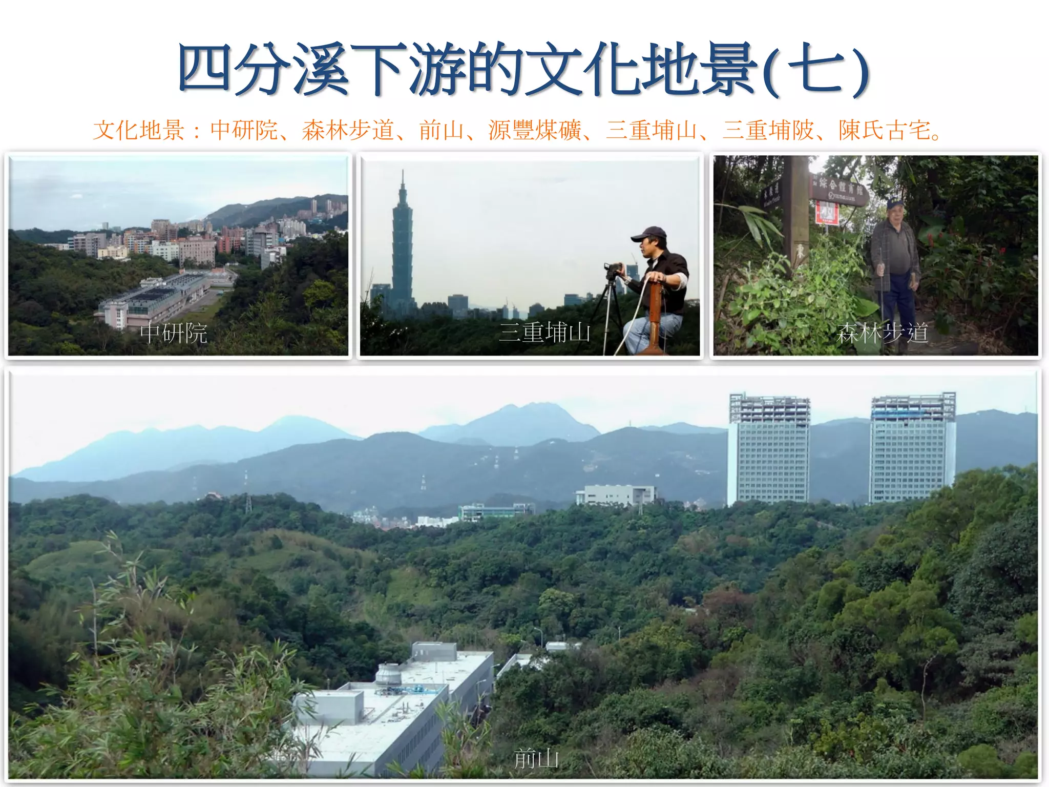 四分溪下游的文化地景(七)
文化地景：中研院、森林步道、前山、源豐煤礦、三重埔山、三重埔陂、陳氏古宅。
中研院 三重埔山 森林步道
前山
 