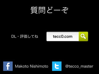 質問どーぞ
 DL・評価してね tecc0.com
@tecco_masterMakoto Nishimoto
 