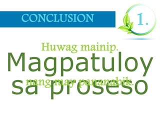 1.
Huwag mainip.
Magpatuloy
sa prosesonang may pananabik.
CONCLUSION