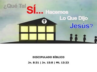 DISCIPULADO BÍBLICO
Jn. 8:31 | Jn. 15:8 | Mt. 13:23
 