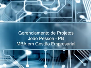 Gerenciamento de Projetos
João Pessoa – PB
MBA em Gestão Empresarial
 