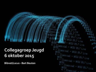 Collegagroep Jeugd
6 oktober 2015
Bibnet/Locus - Bart Beuten
 